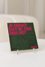 Afbeelding in Gallery-weergave laden, Tegeltje - Groen - Je denkt dat ik gek ben hé?