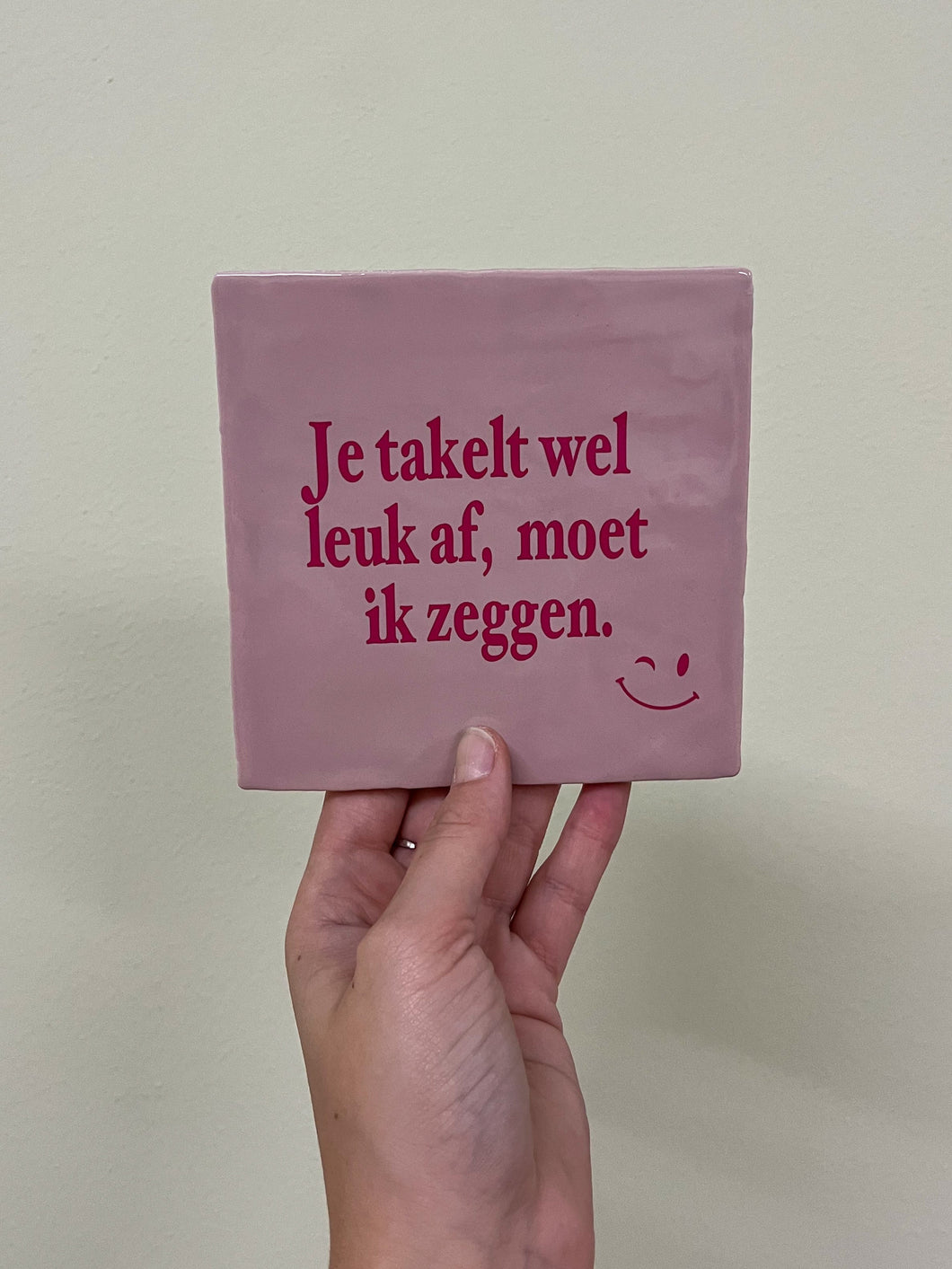 Tegeltje - Roze - Je takelt leuk af